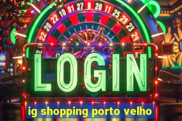 ig shopping porto velho